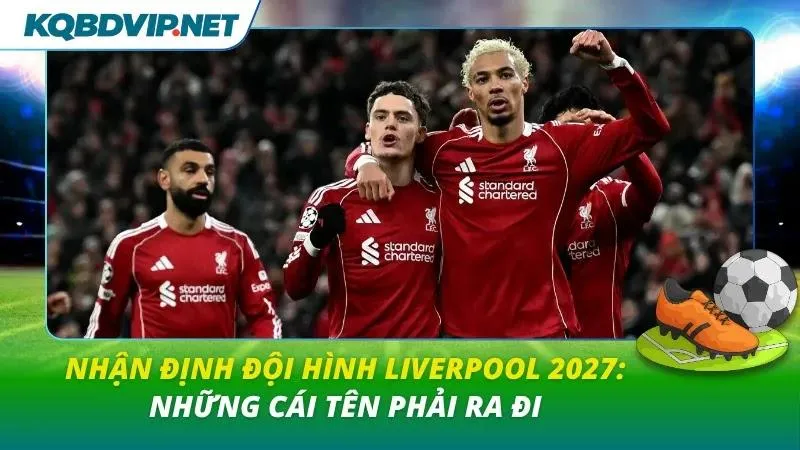 Nhận định đội hình Liverpool 2027