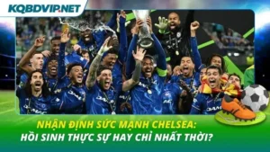 Nhận định sức mạnh Chelsea
